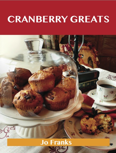 Cranberry Greats: Delicious Cranberry Recipes, The Top 100 Cranberry Recipes