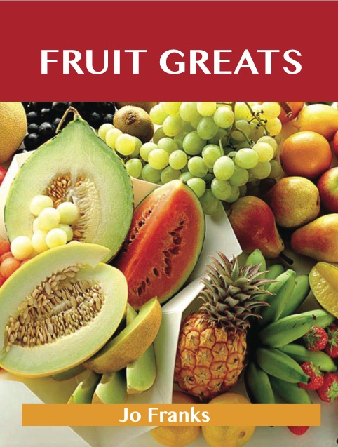 Fruit Greats: Delicious Fruit Recipes, The Top 100 Fruit Recipes