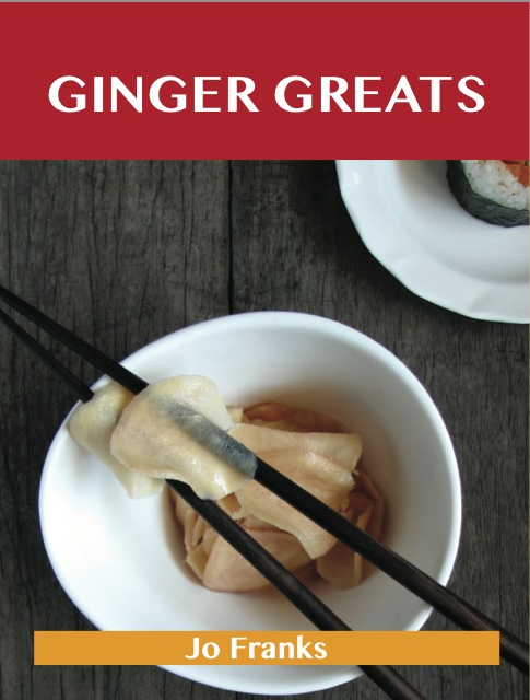 Ginger Greats: Delicious Ginger Recipes, The Top 100 Ginger Recipes