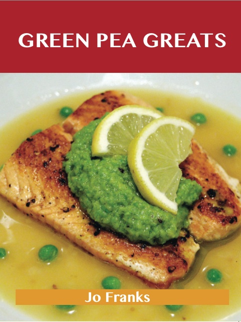 Green Pea Greats: Delicious Green Pea Recipes, The Top 43 Green Pea Recipes