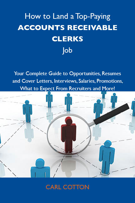 How to Land a Top-Paying Accounts receivable clerks Job: Your Complete Guide to Opportunities, Resumes and Cover Letters, Interviews, Salaries, Promotions, What to Expect From Recruiters and More