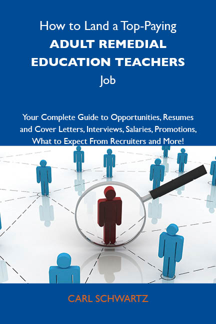 How to Land a Top-Paying Adult remedial education teachers Job: Your Complete Guide to Opportunities, Resumes and Cover Letters, Interviews, Salaries, Promotions, What to Expect From Recruiters and More