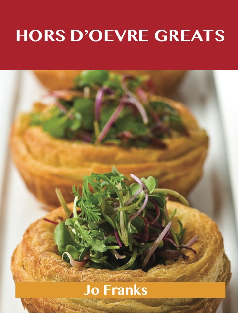 Hors d'oeuvre Greats: Delicious Hors d'oeuvre Recipes, The Top 100 Hors d'oeuvre Recipes