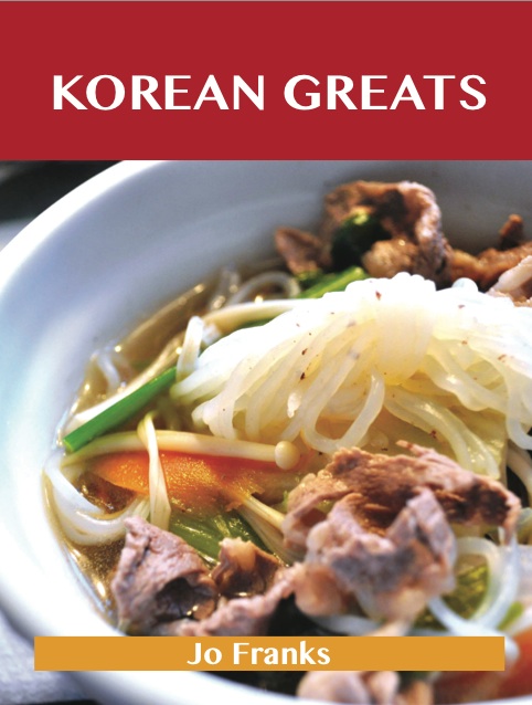 Korean Greats: Delicious Korean Recipes, The Top 47 Korean Recipes