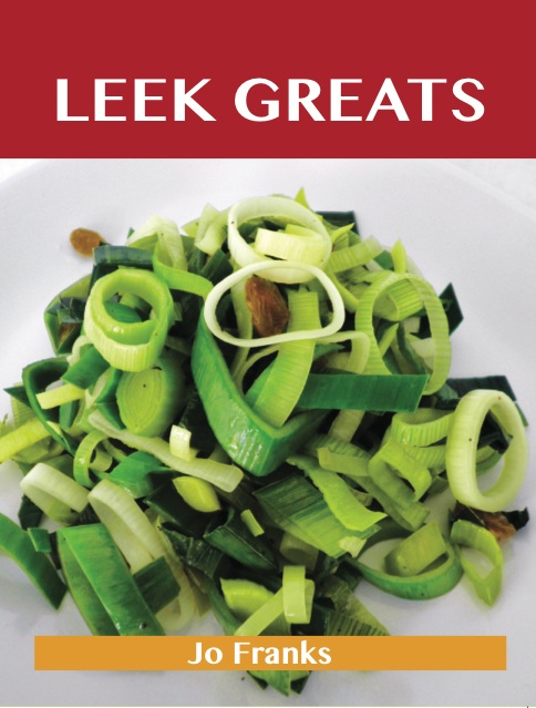 Leek Greats: Delicious Leek Recipes, The Top 86 Leek Recipes