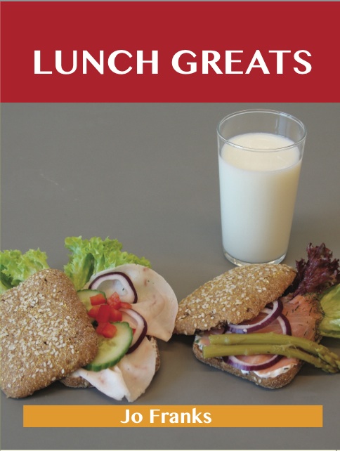 Lunch Greats: Delicious Lunch Recipes, The Top 100 Lunch Recipes