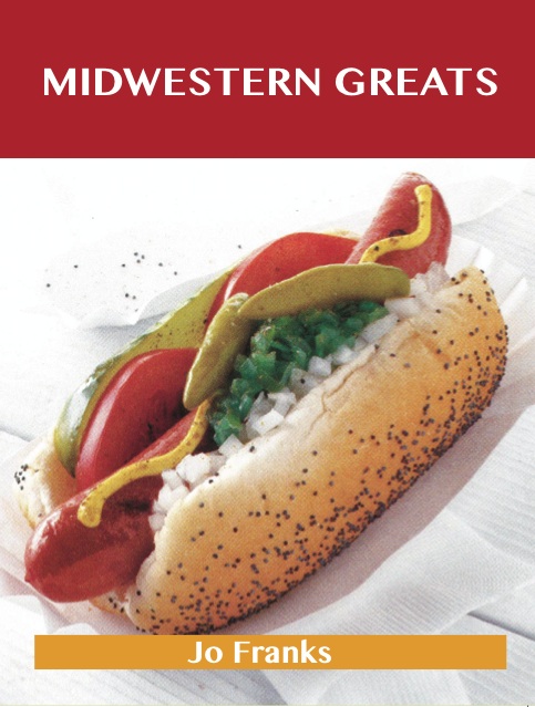 Midwestern Greats: Delicious Midwestern Recipes, The Top 50 Midwestern Recipes