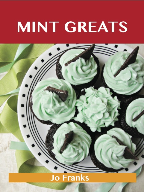 Mint Greats: Delicious Mint Recipes, The Top 100 Mint Recipes