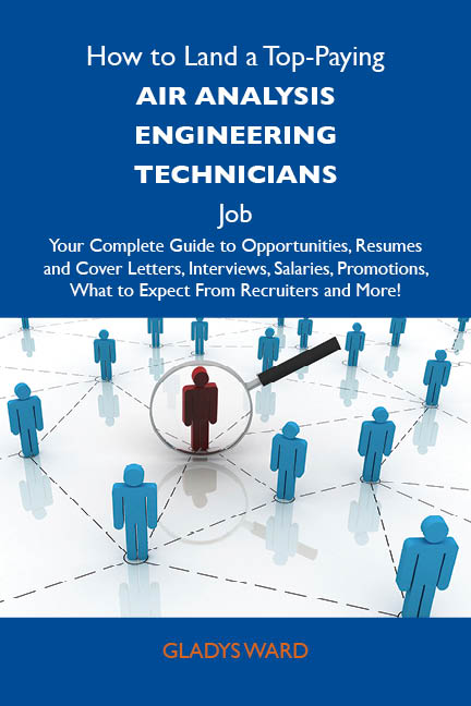 How to Land a Top-Paying Air analysis engineering technicians Job: Your Complete Guide to Opportunities, Resumes and Cover Letters, Interviews, Salaries, Promotions, What to Expect From Recruiters and More