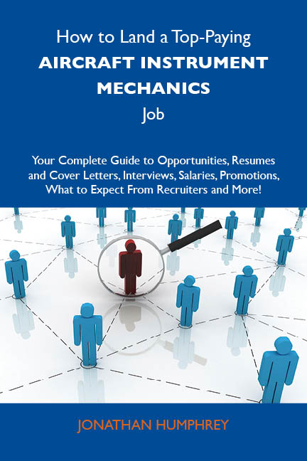 How to Land a Top-Paying Aircraft instrument mechanics Job: Your Complete Guide to Opportunities, Resumes and Cover Letters, Interviews, Salaries, Promotions, What to Expect From Recruiters and More