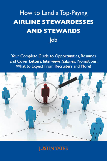 How to Land a Top-Paying Airline stewardesses and stewards Job: Your Complete Guide to Opportunities, Resumes and Cover Letters, Interviews, Salaries, Promotions, What to Expect From Recruiters and More