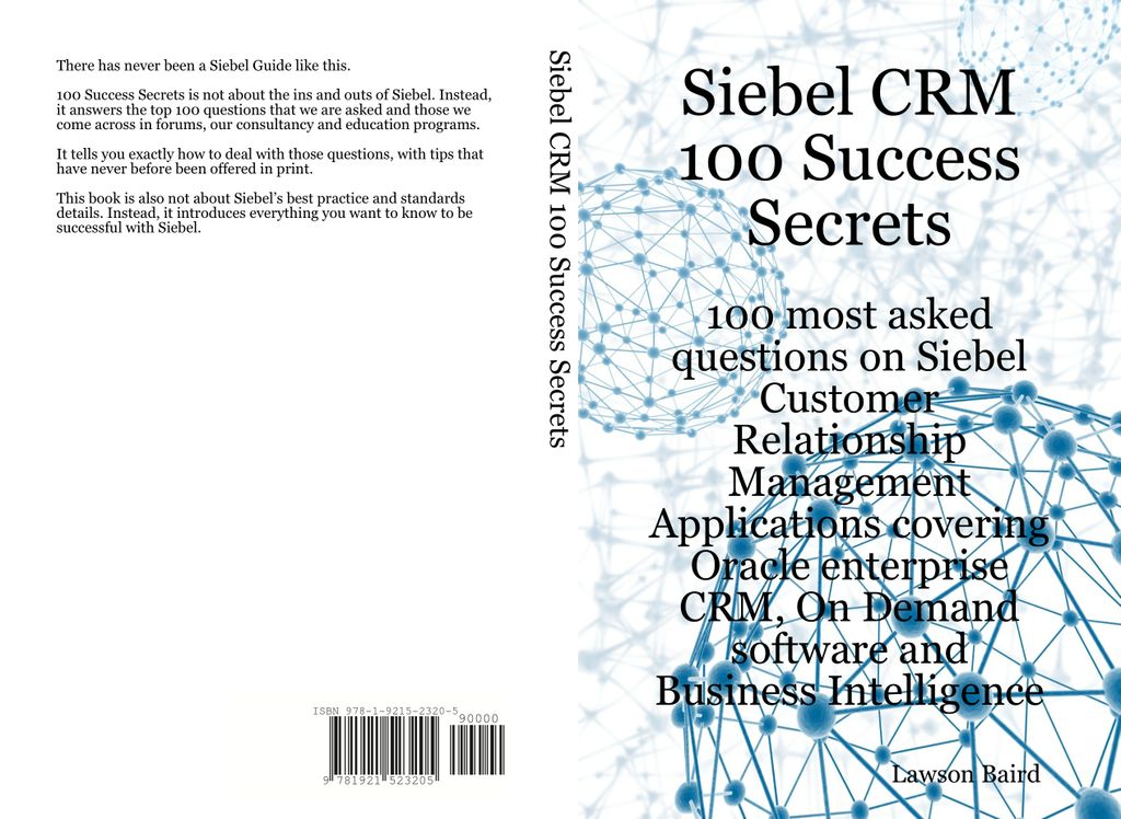 Siebel CRM 100 Success Secrets - 100 most asked questions on Siebel Customer Relationship Management Applications covering Oracle enterprise CRM, On Demand software and Business Intelligence