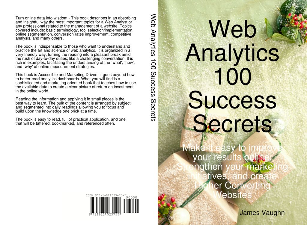 Web Analytics 100 Success Secrets: Make it easy to improve your results online. Strengthen your marketing initiatives, and create Higher Converting Websites