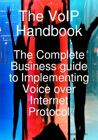 The VoIP Handbook: The Complete Business guide to Implementing Voice over Internet Protocol
