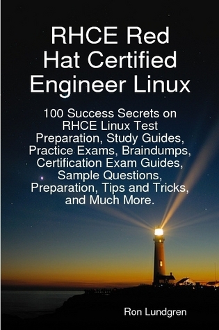 RHCE Red Hat Certified Engineer Linux: 100 Success Secrets on RHCE Linux Test Preparation, Study Guides, Practice Exams, Braindumps, Certification Exam Guides, Sample Questions, Preparation, Tips and Tricks, and Much More.