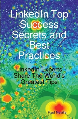 LinkedIn Top Success Secrets and Best Practices: LinkedIn Experts Share The World's Greatest Tips