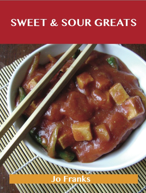 Sweet & Sour Greats: Delicious Sweet & Sour Recipes, The Top 56 Sweet & Sour Recipes