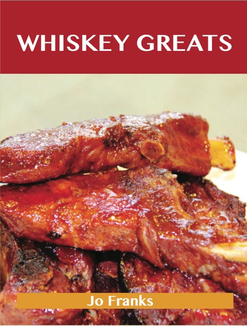 Whiskey Greats: Delicious Whiskey Recipes, The Top 46 Whiskey Recipes