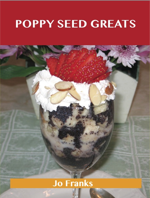 Poppy Seed Greats: Delicious Poppy Seed Recipes, The Top 71 Poppy Seed Recipes