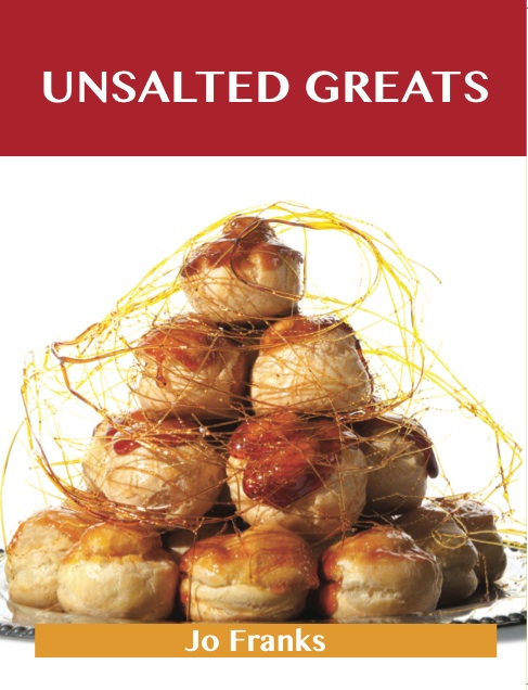 Unsalted Greats: Delicious Unsalted Recipes, The Top 100 Unsalted Recipes