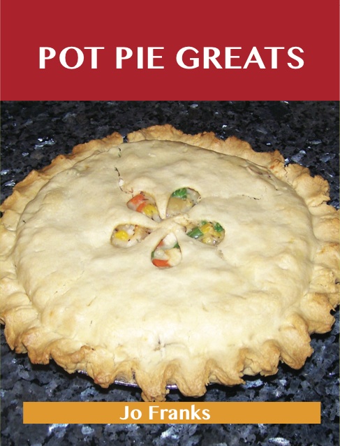 Pot Pie Greats: Delicious Pot Pie Recipes, The Top 69 Pot Pie Recipes