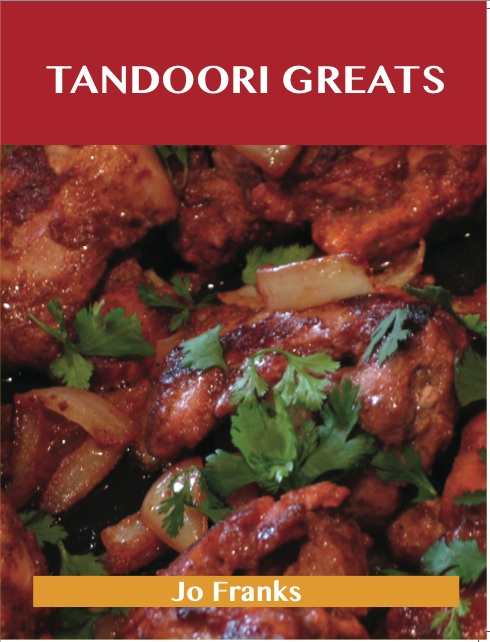 Tandoori Greats: Delicious Tandoori Recipes, The Top 80 Tandoori Recipes