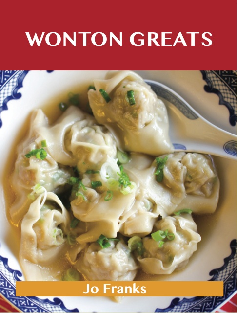 Wonton Greats: Delicious Wonton Recipes, The Top 63 Wonton Recipes