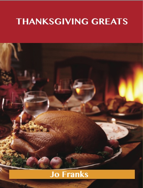 Thanksgiving Greats: Delicious Thanksgiving Recipes, The Top 65 Thanksgiving Recipes