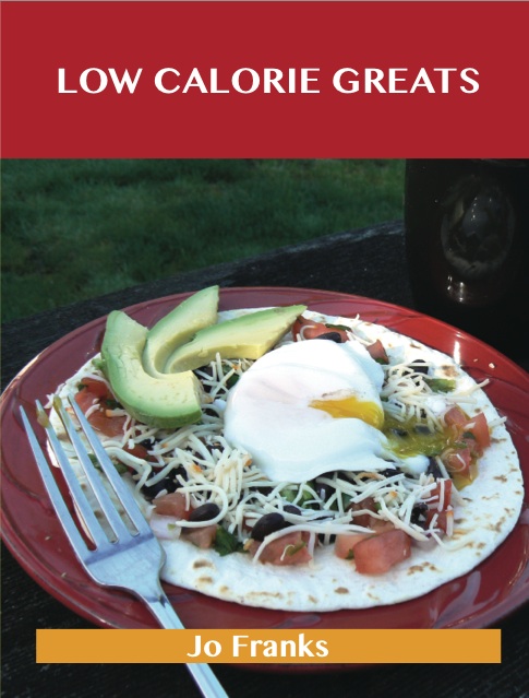 Low Calorie Greats: Delicious Low Calorie Recipes, The Top 35 Low Calorie Recipes