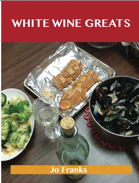 White Wine Greats: Delicious White Wine Recipes, The Top 100 White Wine Recipes