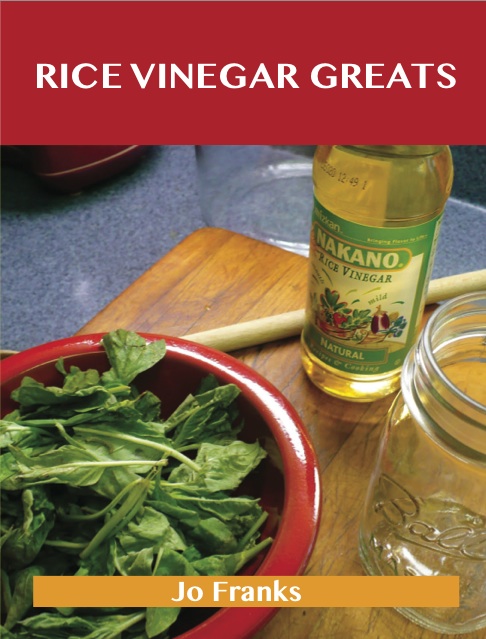 Rice Vinegar Greats: Delicious Rice Vinegar Recipes, The Top 100 Rice Vinegar Recipes