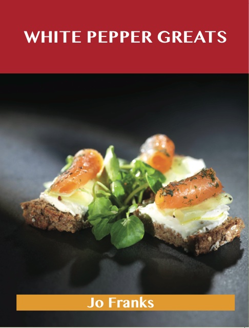 White Pepper Greats: Delicious White Pepper Recipes, The Top 85 White Pepper Recipes