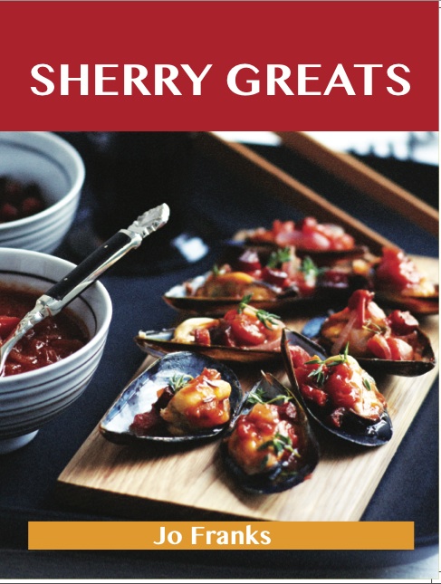 Sherry Greats: Delicious Sherry Recipes, The Top 62 Sherry Recipes