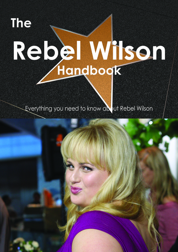 The Rebel Wilson Handbook - Everything you need to know about Rebel Wilson