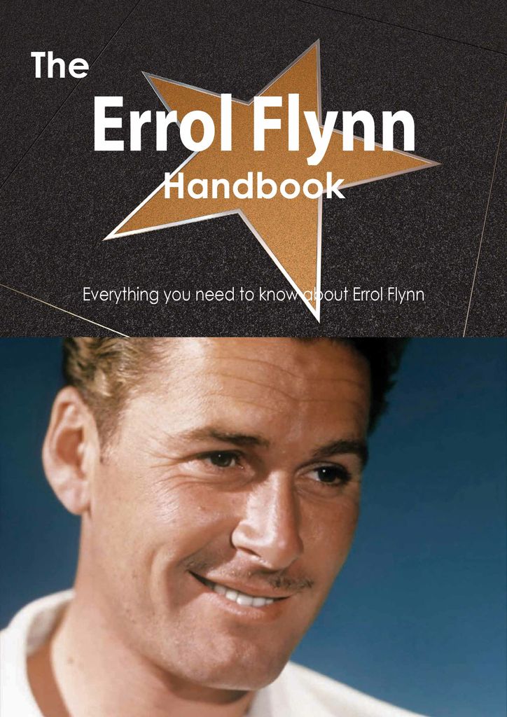 The Errol Flynn Handbook - Everything you need to know about Errol Flynn