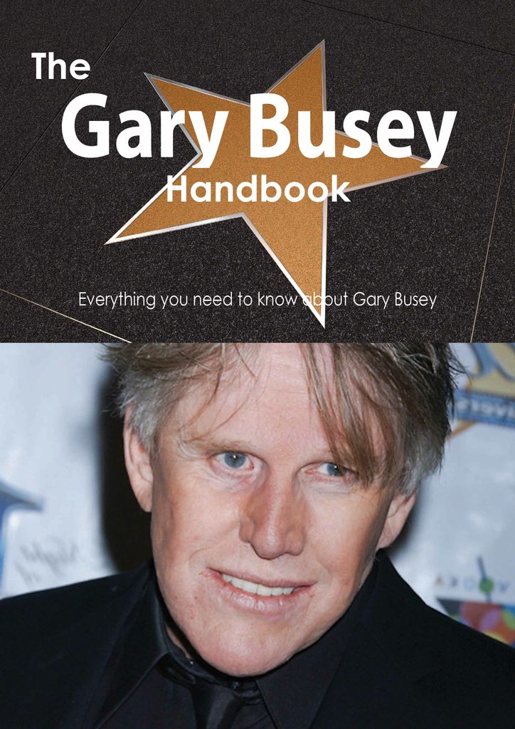 The Gary Busey Handbook - Everything you need to know about Gary Busey