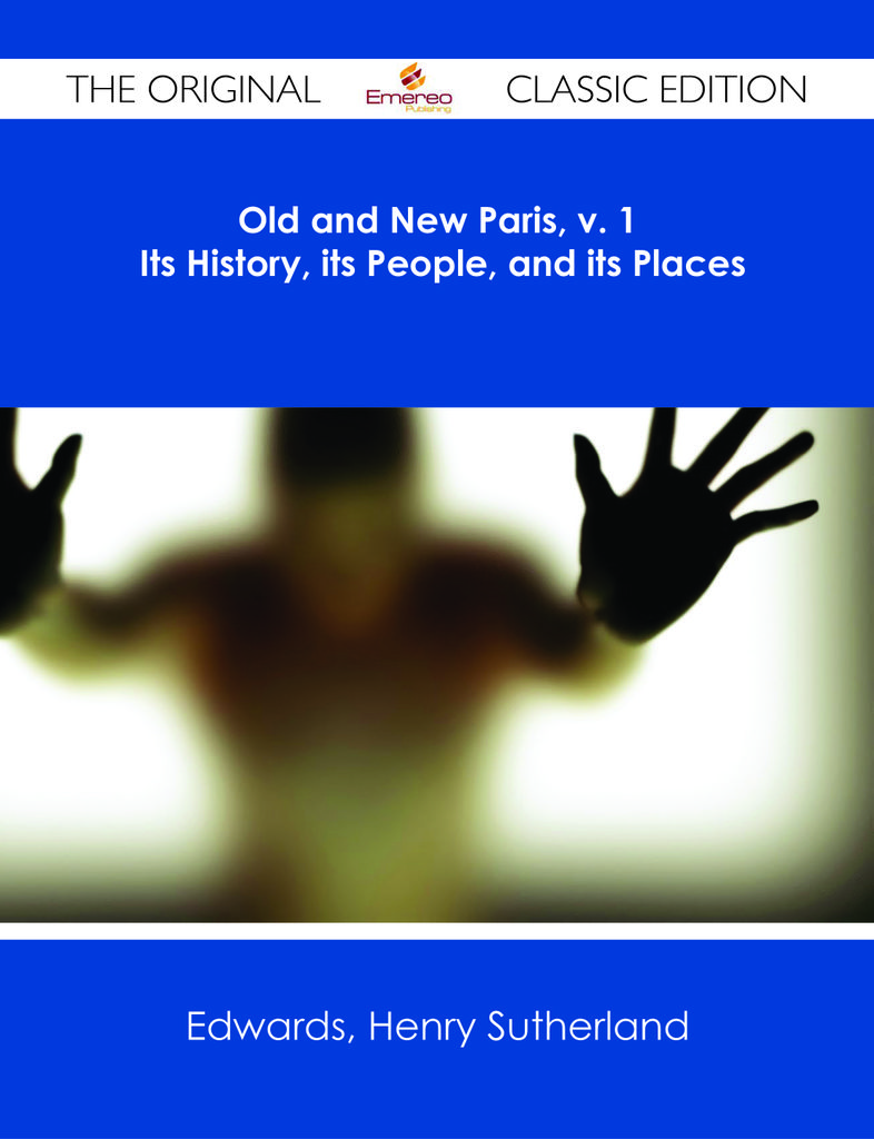 Old and New Paris, v. 1 Its History, its People, and its Places - The Original Classic Edition