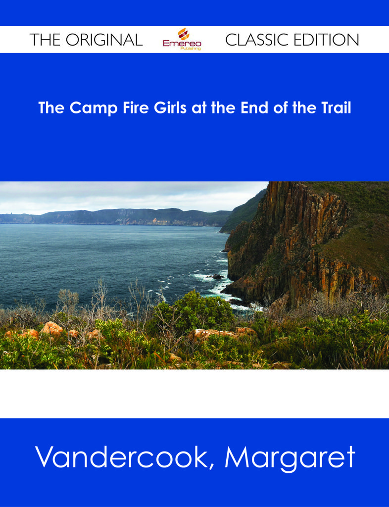 The Camp Fire Girls at the End of the Trail - The Original Classic Edition