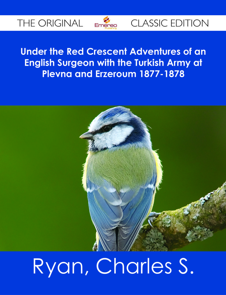 Under the Red Crescent Adventures of an English Surgeon with the Turkish Army at Plevna and Erzeroum 1877-1878 - The Original Classic Edition