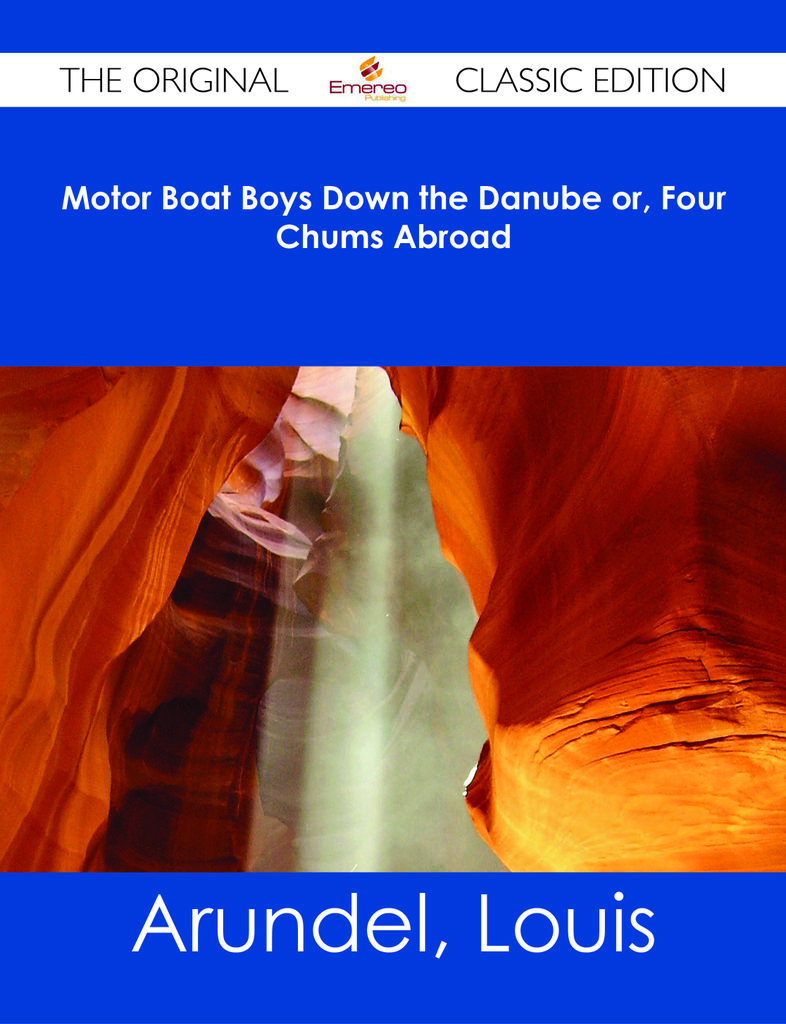 Motor Boat Boys Down the Danube or, Four Chums Abroad - The Original Classic Edition