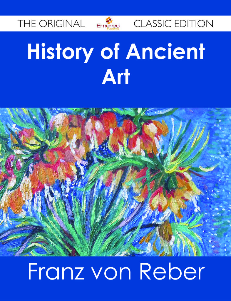 History of Ancient Art - The Original Classic Edition