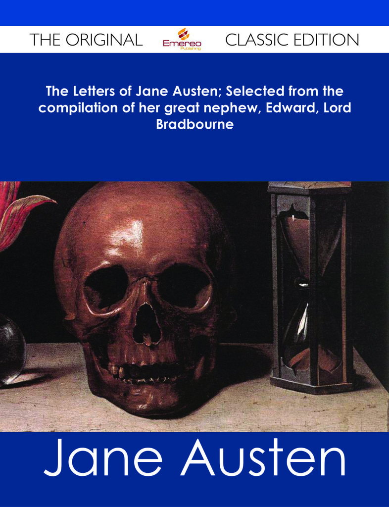 The Letters of Jane Austen; Selected from the compilation of her great nephew, Edward, Lord Bradbourne - The Original Classic Edition