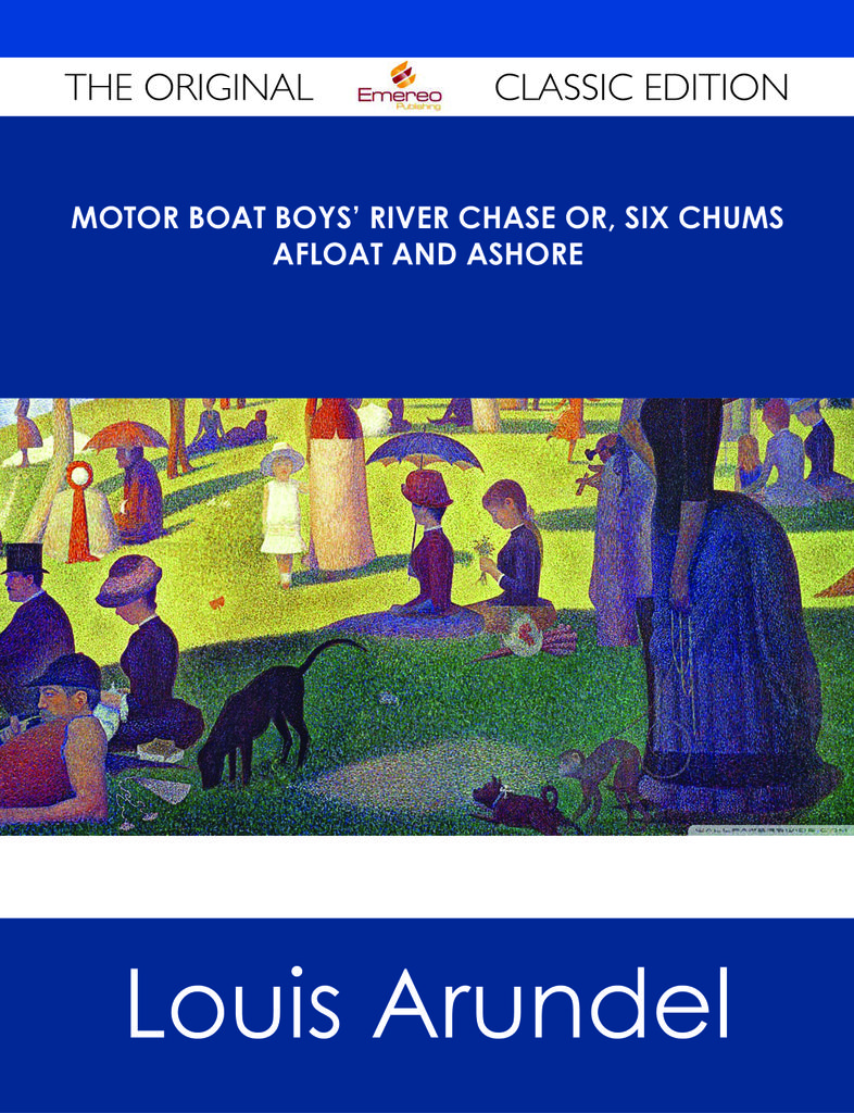 Motor Boat Boys' River Chase or, Six Chums Afloat and Ashore - The Original Classic Edition