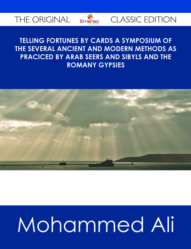 Telling Fortunes by Cards A Symposium of the Several Ancient and Modern Methods as Praciced by Arab Seers and Sibyls and the Romany Gypsies - The Original Classic Edition