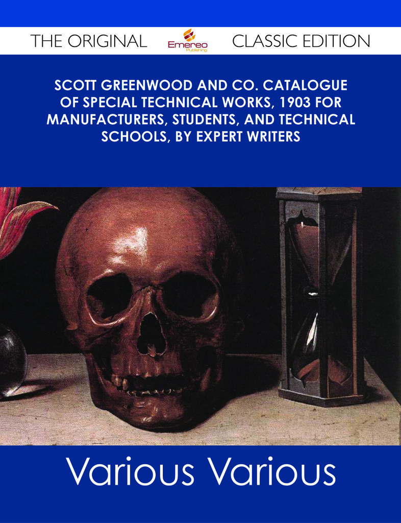 Scott Greenwood and Co. Catalogue of Special Technical Works, 1903 For Manufacturers, Students, and Technical Schools, by Expert Writers - The Original Classic Edition