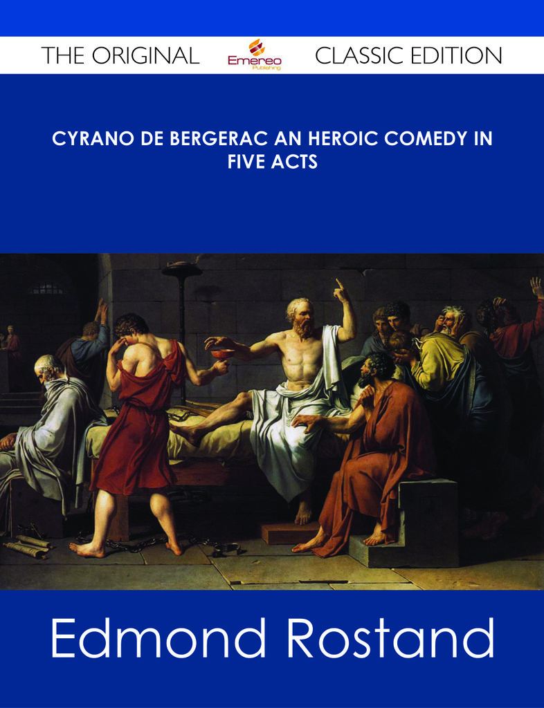 Cyrano de Bergerac An Heroic Comedy in Five Acts - The Original Classic Edition