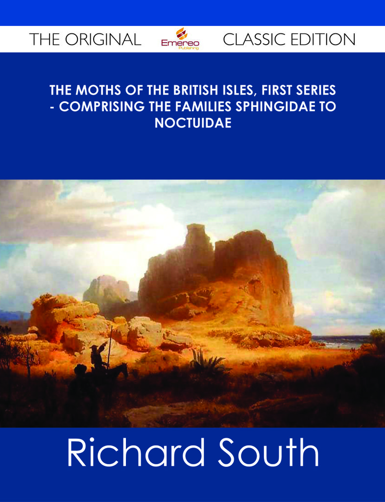 The Moths of the British Isles, First Series - Comprising the Families Sphingidae to Noctuidae - The Original Classic Edition