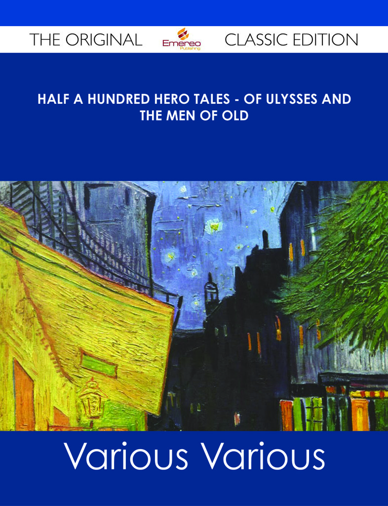 Half a Hundred Hero Tales - of Ulysses and The Men of Old - The Original Classic Edition