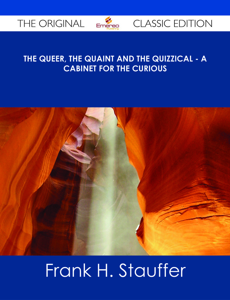 The Queer, the Quaint and the Quizzical - A Cabinet for the Curious - The Original Classic Edition