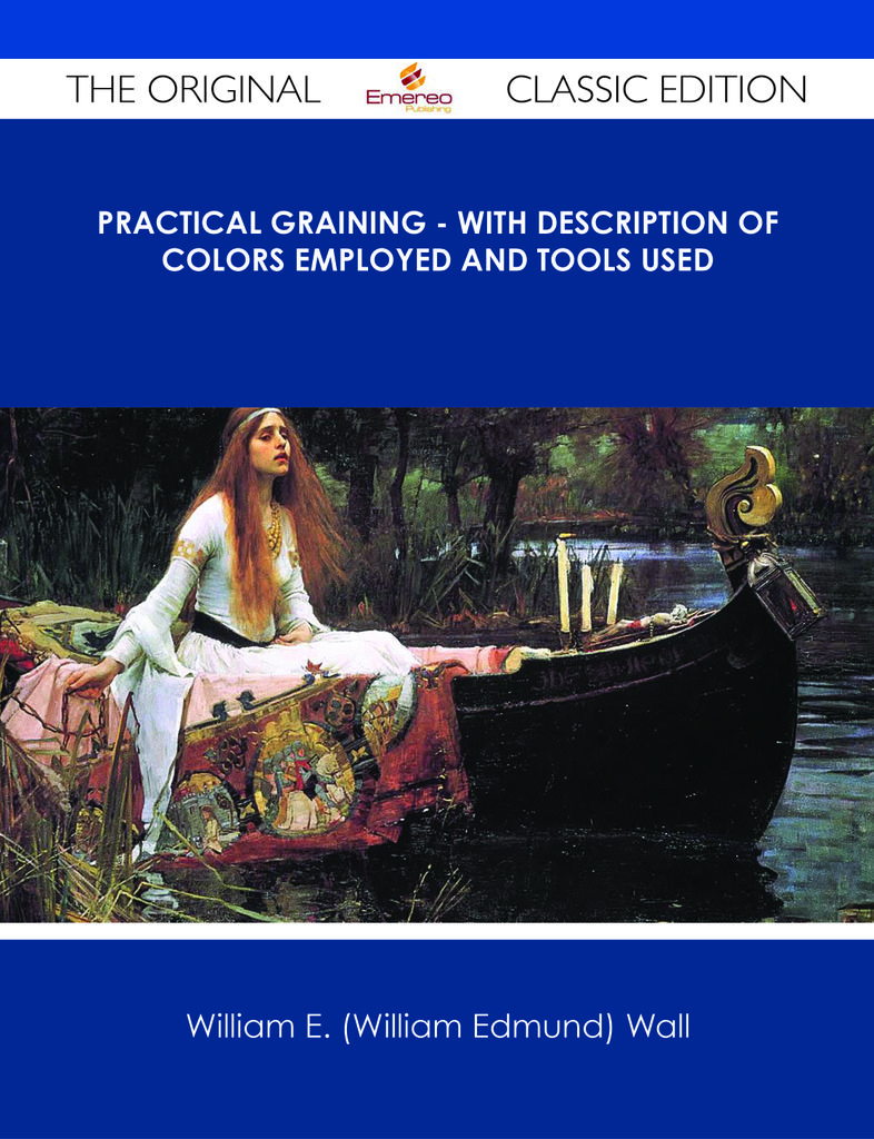 Practical Graining - With Description of Colors Employed and Tools Used - The Original Classic Edition